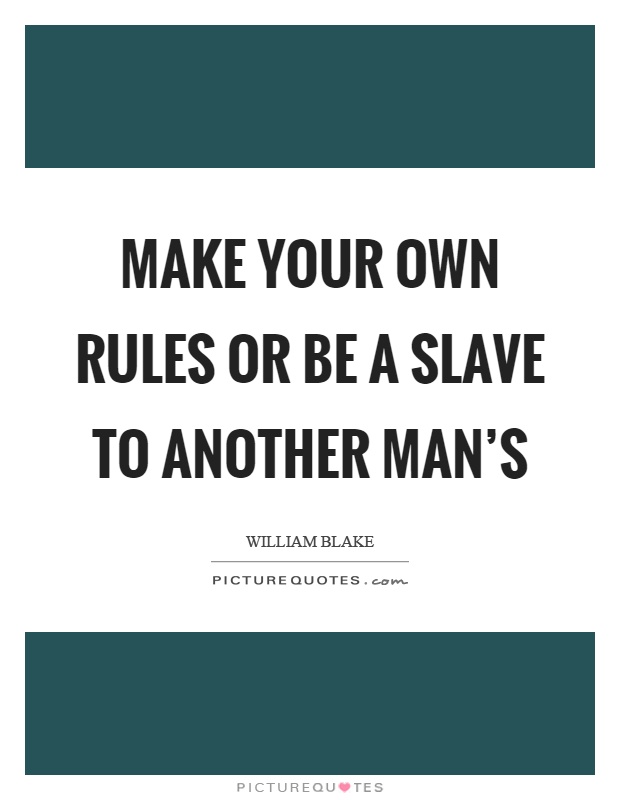 Make your own rules or be a slave to another man's Picture Quote #1