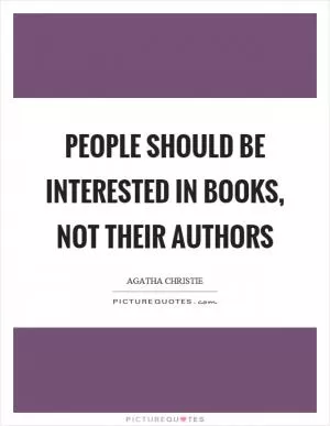 People should be interested in books, not their authors Picture Quote #1