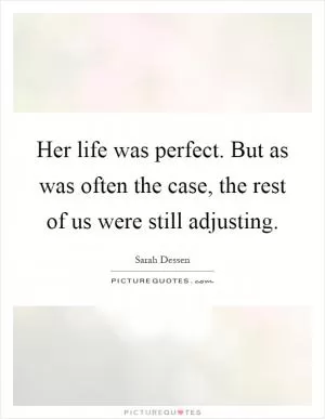 Her life was perfect. But as was often the case, the rest of us were still adjusting Picture Quote #1