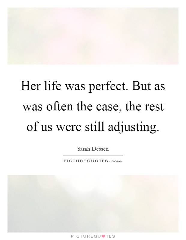 Her life was perfect. But as was often the case, the rest of us were still adjusting Picture Quote #1