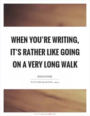When you’re writing, it’s rather like going on a very long walk Picture Quote #1