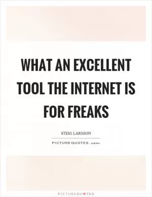 What an excellent tool the internet is for freaks Picture Quote #1