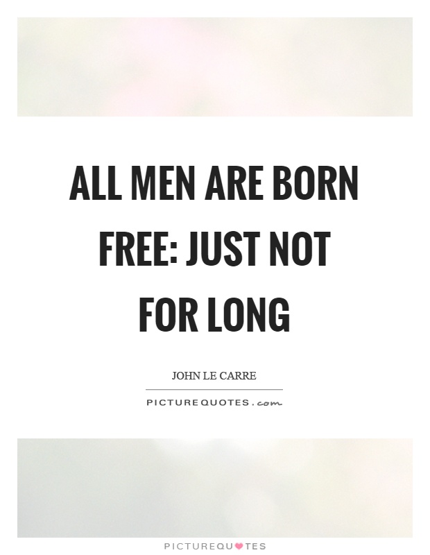 All men are born free: just not for long Picture Quote #1