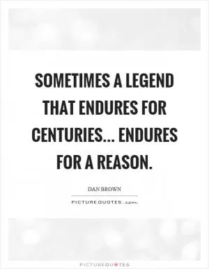 Sometimes a legend that endures for centuries... endures for a reason Picture Quote #1