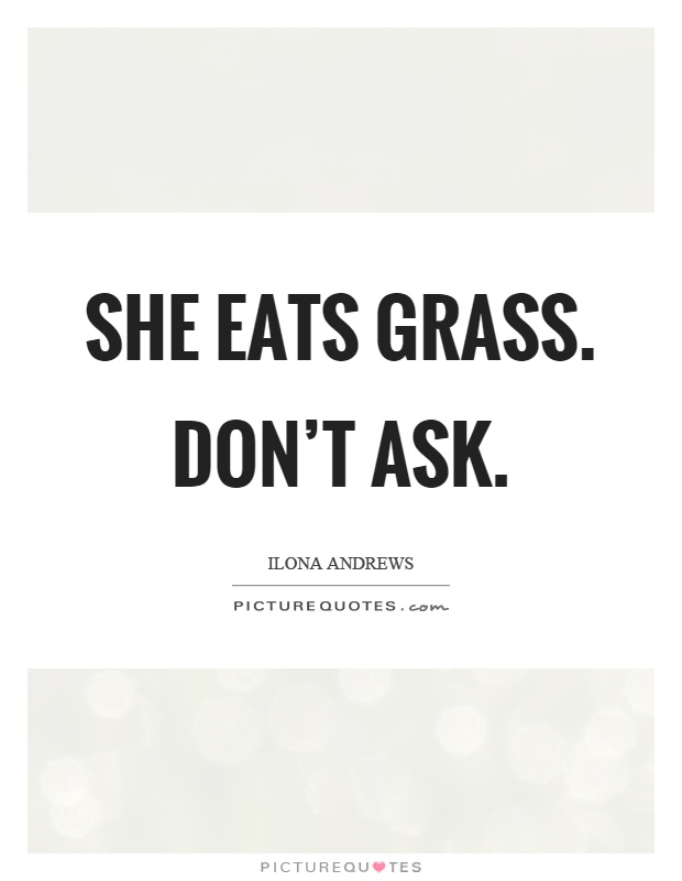 She eats grass. Don't ask Picture Quote #1