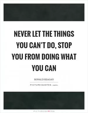 Never let the things you can’t do, stop you from doing what you can Picture Quote #1