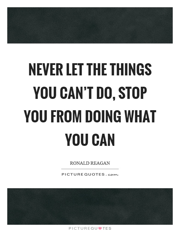 Never let the things you can't do, stop you from doing what you can Picture Quote #1
