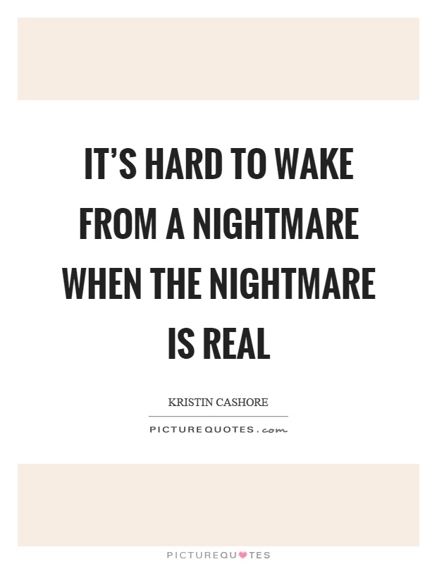 It's hard to wake from a nightmare when the nightmare is real Picture Quote #1