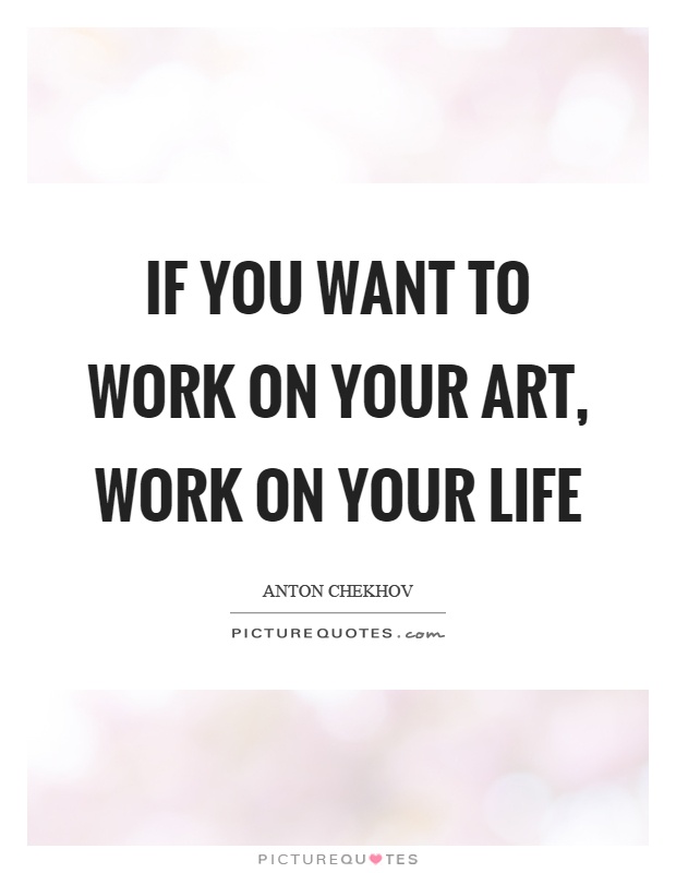 If you want to work on your art, work on your life Picture Quote #1