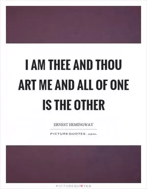 I am thee and thou art me and all of one is the other Picture Quote #1
