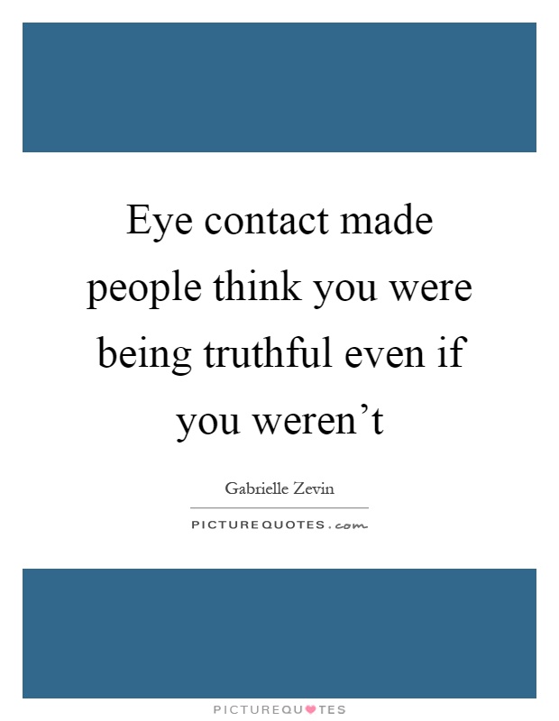 Eye contact made people think you were being truthful even if you weren't Picture Quote #1
