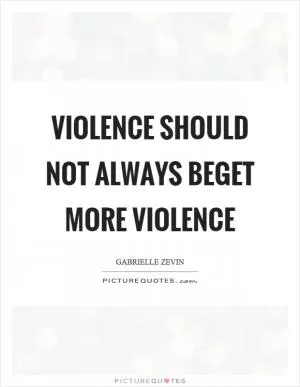 Violence should not always beget more violence Picture Quote #1