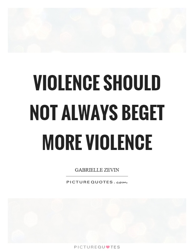 Violence should not always beget more violence Picture Quote #1