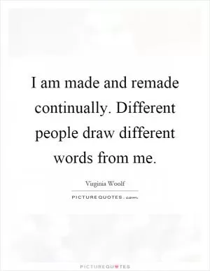 I am made and remade continually. Different people draw different words from me Picture Quote #1