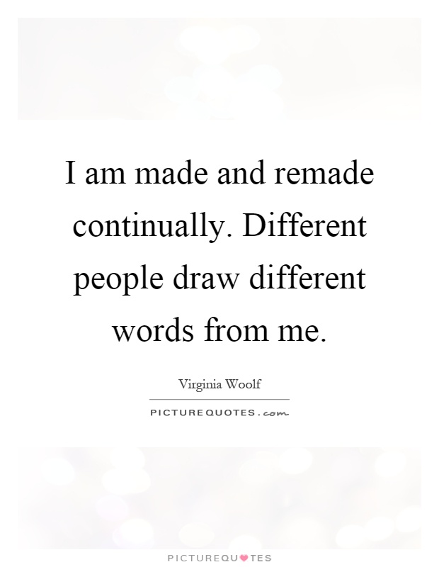 I am made and remade continually. Different people draw different words from me Picture Quote #1
