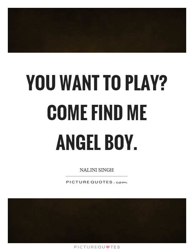 You want to play? Come find me angel boy Picture Quote #1