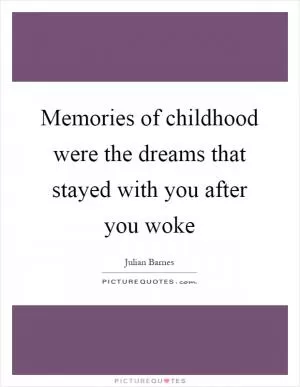 Memories of childhood were the dreams that stayed with you after you woke Picture Quote #1
