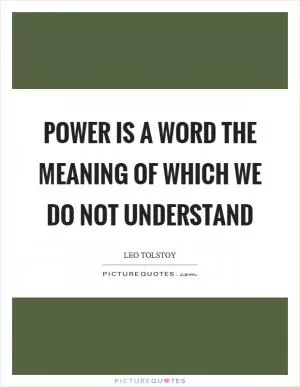 Power is a word the meaning of which we do not understand Picture Quote #1