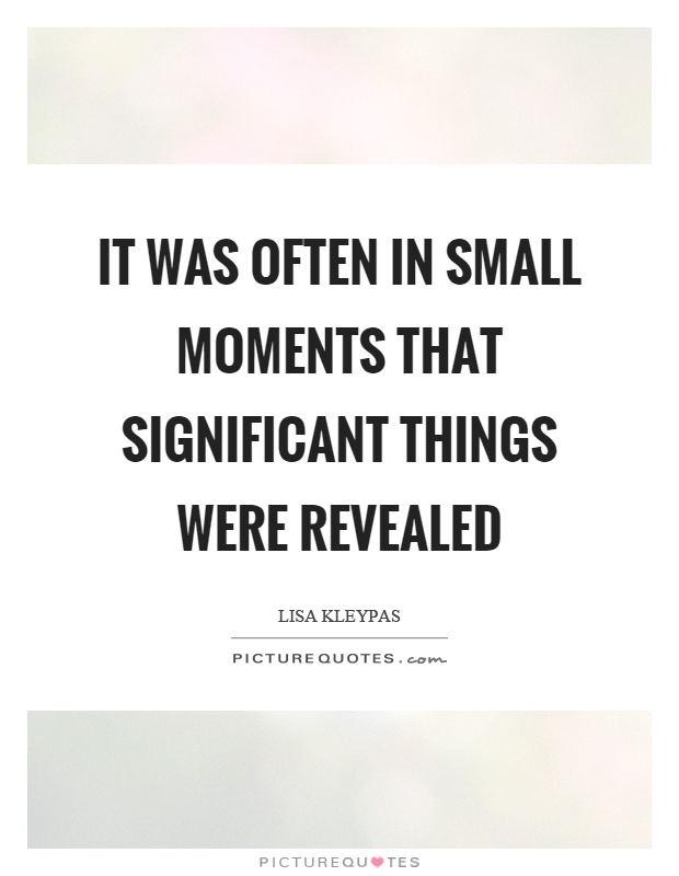 It was often in small moments that significant things were revealed Picture Quote #1