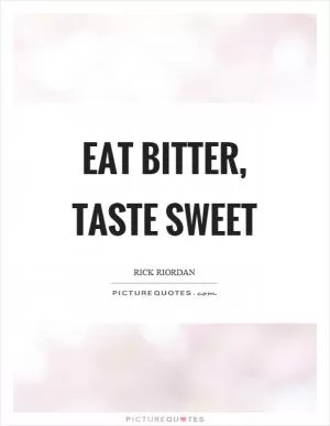 Eat bitter, taste sweet Picture Quote #1