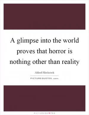 A glimpse into the world proves that horror is nothing other than reality Picture Quote #1