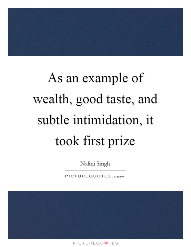 As an example of wealth, good taste, and subtle intimidation, it took first prize Picture Quote #1