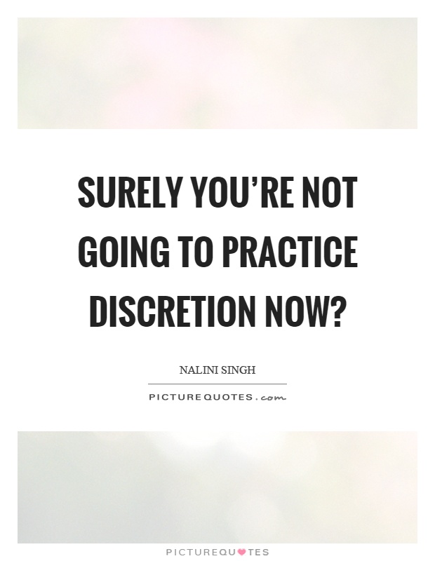 Surely you're not going to practice discretion now? Picture Quote #1