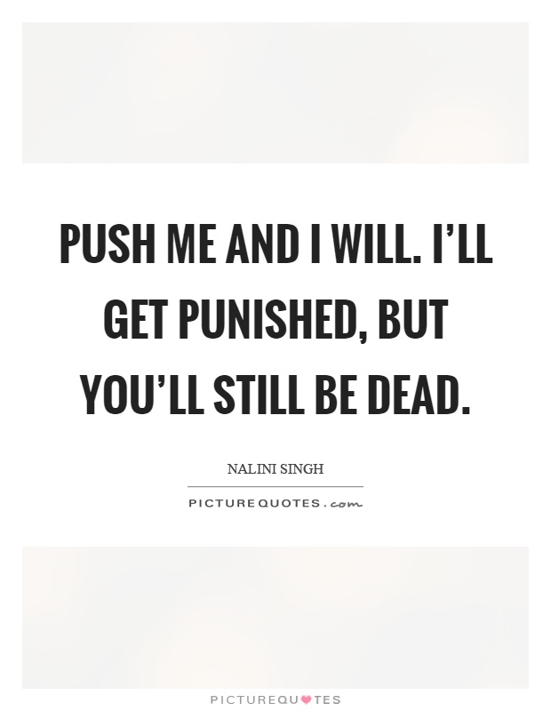 Push me and I will. I'll get punished, but you'll still be dead Picture Quote #1