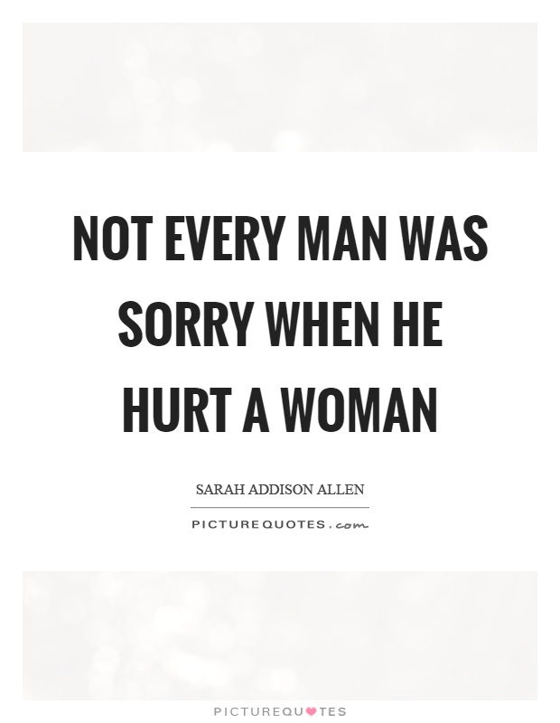 Not every man was sorry when he hurt a woman Picture Quote #1