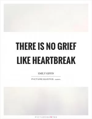 There is no grief like heartbreak Picture Quote #1