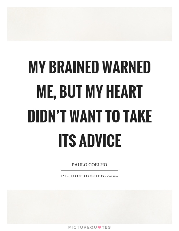 My brained warned me, but my heart didn't want to take its advice Picture Quote #1