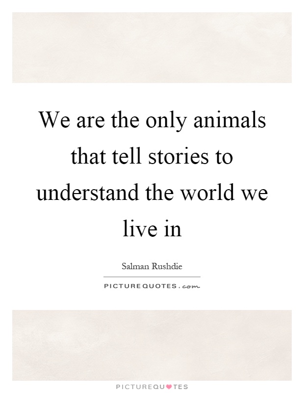 We are the only animals that tell stories to understand the world we live in Picture Quote #1