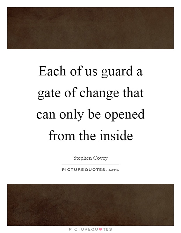 Each of us guard a gate of change that can only be opened from the inside Picture Quote #1