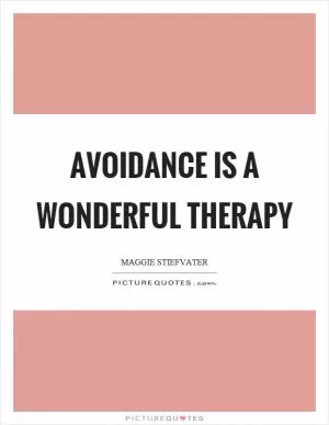 Avoidance is a wonderful therapy Picture Quote #1