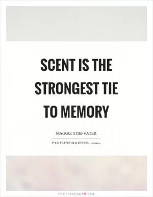 Scent is the strongest tie to memory Picture Quote #1