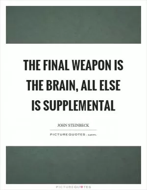 The final weapon is the brain, all else is supplemental Picture Quote #1