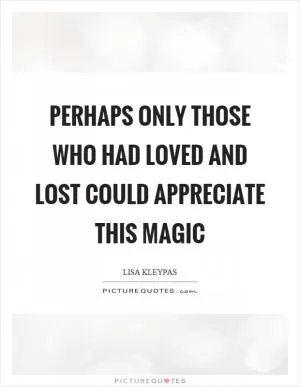 Perhaps only those who had loved and lost could appreciate this magic Picture Quote #1