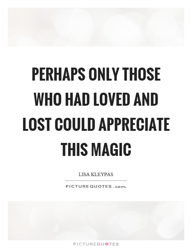 Perhaps only those who had loved and lost could appreciate this magic Picture Quote #1