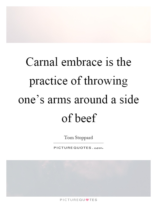 Carnal embrace is the practice of throwing one's arms around a side of beef Picture Quote #1