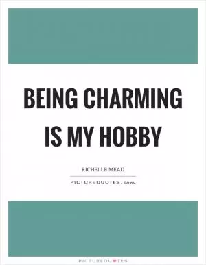 Being charming is my hobby Picture Quote #1