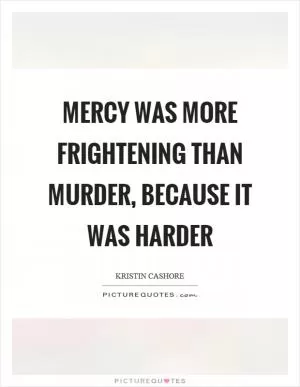 Mercy was more frightening than murder, because it was harder Picture Quote #1