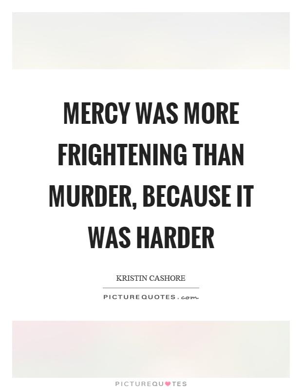 Mercy was more frightening than murder, because it was harder Picture Quote #1