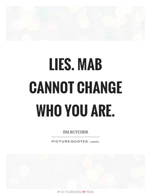 Lies. Mab cannot change who you are Picture Quote #1