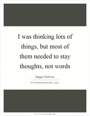 I was thinking lots of things, but most of them needed to stay thoughts, not words Picture Quote #1