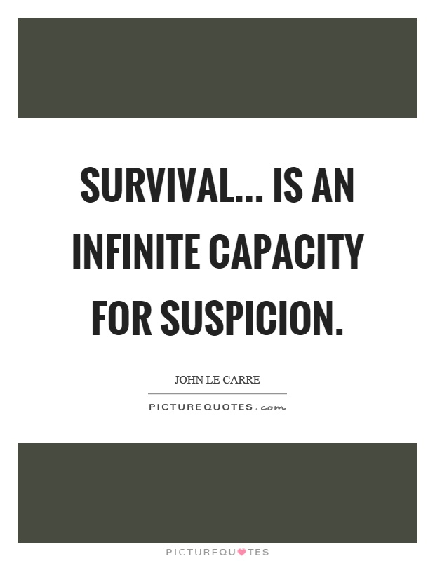 Survival... is an infinite capacity for suspicion Picture Quote #1