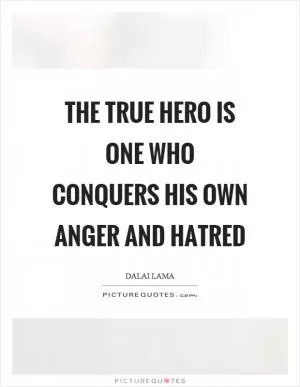 The true hero is one who conquers his own anger and hatred Picture Quote #1