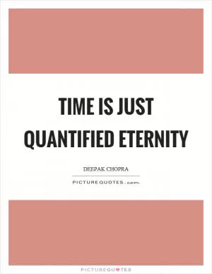 Time is just quantified eternity Picture Quote #1