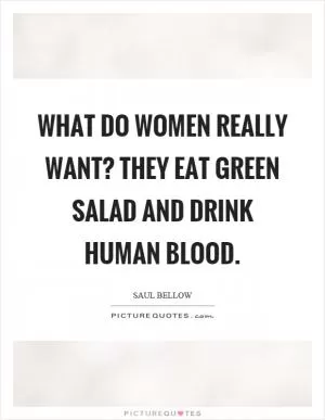 What do women really want? They eat green salad and drink human blood Picture Quote #1