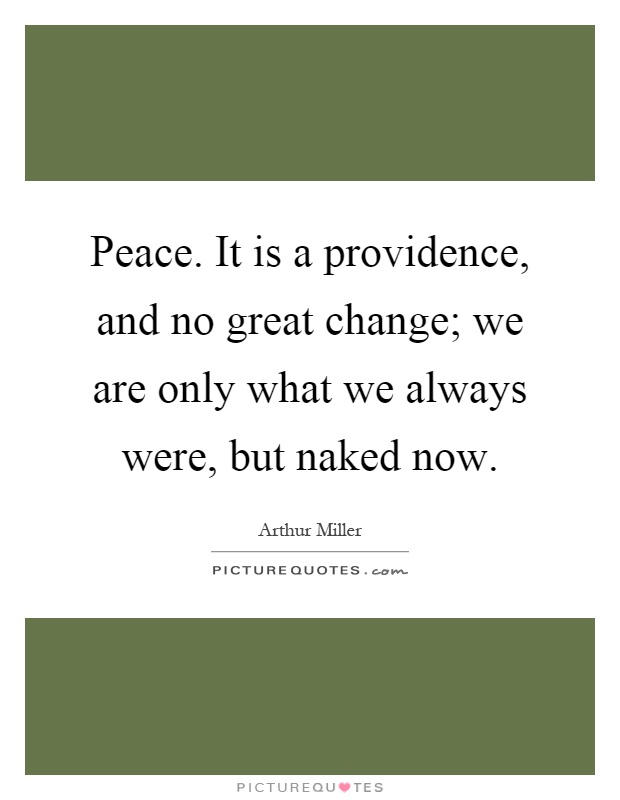Peace. It is a providence, and no great change; we are only what we always were, but naked now Picture Quote #1