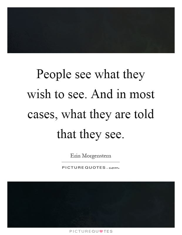 People see what they wish to see. And in most cases, what they are told that they see Picture Quote #1